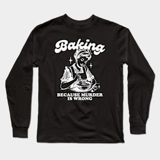 Baking Because Murder Is Wrong Funny Bakers Long Sleeve T-Shirt